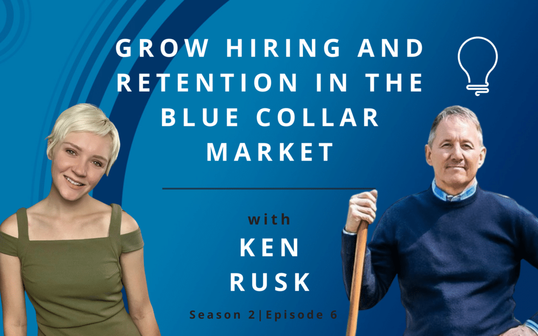 Grow Hiring and Retention in the Blue Collar Market with Ken Rusk