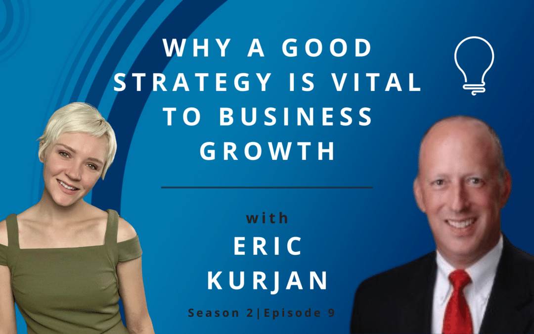 Why a Good Strategy is Vital to Business Growth with Eric Kurjan